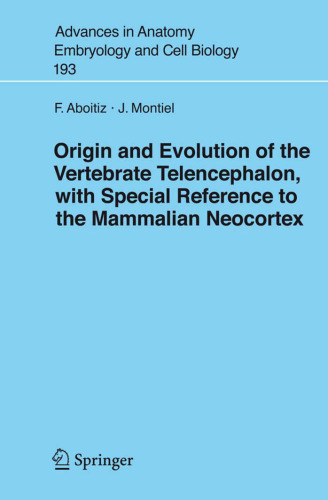 Origin and Evolution of the Vertebrate Telencephalon, with Special Reference to the Mammalian Neocortex (Advances in Anatomy, Embryology and Cell Biology)