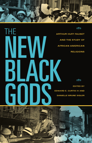 The New Black Gods: Arthur Huff Fauset and the Study of African American Religions (Religion in North America)