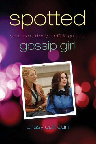 Spotted: Your One and Only Unofficial Guide to Gossip Girl