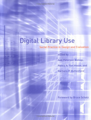Digital Library Use: Social Practice in Design and Evaluation (Digital Libraries and Electronic Publishing)