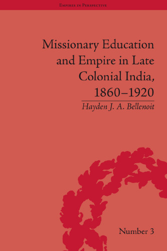 Missionary Education and Empire in Late Colonial India 1860-1920 (Empires in Perspective)