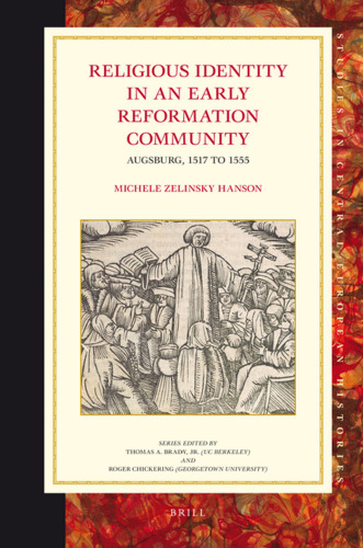 Religious Identity in an Early Reformation Community: Augsburg, 1517 to 1555 (Studies in Central European Histories, 45)