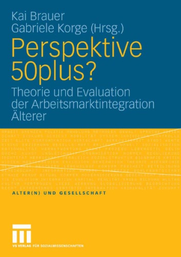 Perspektive 50plus? Theorie und Evaluation der Arbeitsmarktintegration Älterer (Reihe: Alter(n) und Gesellschaft, Band 18)