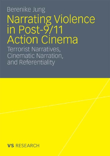 Narrating Violence in Post-9 11 Action Cinema: Terrorist Narratives, Cinematic Narration and Referentiality in 'V for Vedetta', 'Munich', and 'Children of Men'