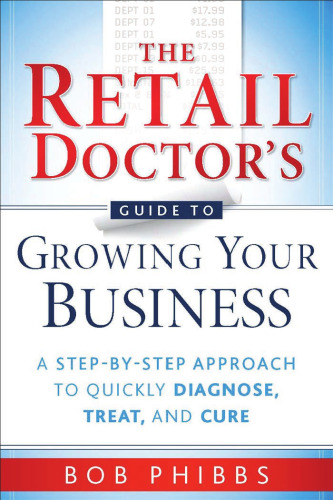 The Retail Doctor's Guide to Growing Your Business: A Step-by-Step Approach to Quickly Diagnose, Treat, and Cure