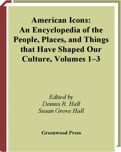 American Icons: An Encyclopedia of the People, Places, and Things that Have Shaped Our Culture  Three Volumes