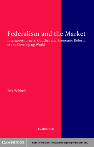 Federalism and the Market: Intergovernmental Conflict and Economic Reform in the Developing World