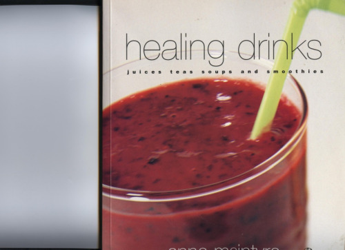 Healing Drinks: Juices, Teas, Soups, Smoothies