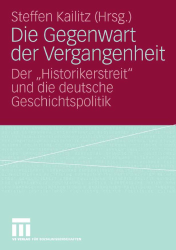 Die Gegenwart der Vergangenheit: Der  Historikerstreit  und die deutschen Geschichtspolitik