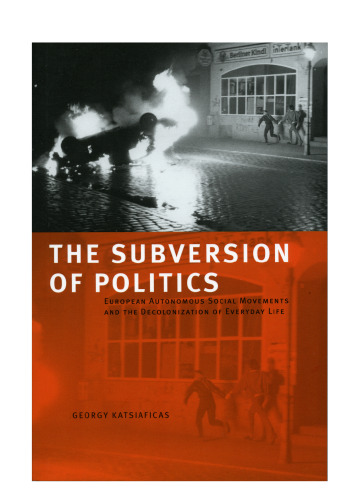 The Subversion of Politics: European Autonomous Social Movements and the Decolonization of Everyday Life