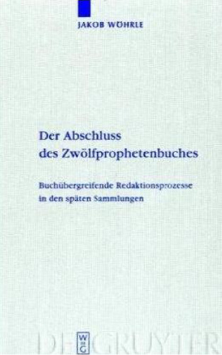 Der Abschluss des Zwolfprophetenbuches: Buchubergreifende Redaktionsprozesse in den spaten Sammlungen (Beihefte zur Zeitschrift fur die alttestamentliche Wissenschaft 389)