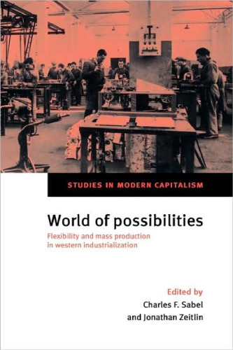 World of Possibilities: Flexibility and Mass Production in Western Industrialization (Studies in Modern Capitalism)