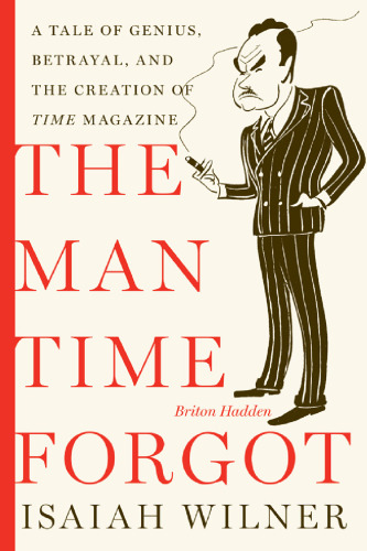 The Man Time Forgot: A Tale of Genius, Betrayal, and the Creation of Time Magazine (P.S.)