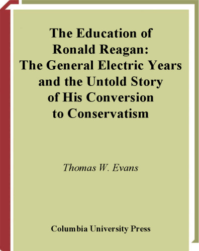 The Education of Ronald Reagan: The General Electric Years and the Untold Story of His Conversion to Conservatism