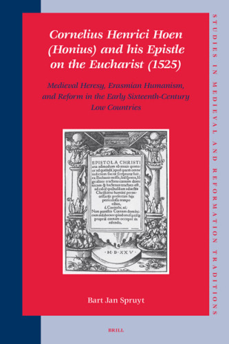 Cornelius Henrici Hoen (Honius) and his Epistle on the Eucharist (1525) (Studies in Medieval and Reformation Traditions)