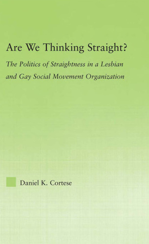 Are We Thinking Straight?: The Politics of Straightness in a Lesbian and Gay Social Movement Organization (New Approaches in Sociology: Studies in Social ... Social Changes, and Social Justice)