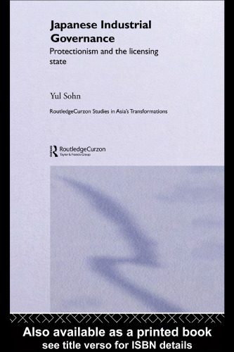 Japanese Industrial Governance: Protectionism and the Licensing State (Routledgecurzon Studies in Asia's Transformations)