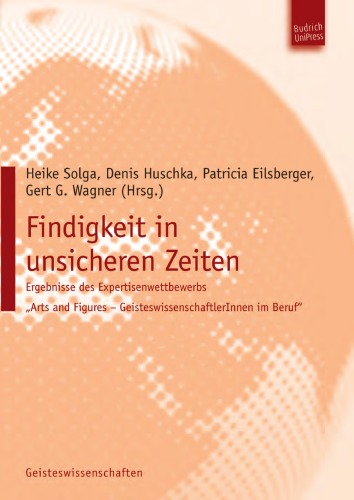 Findigkeit in unsicheren Zeiten: Ergebnisse des Expertisenwettbewerbs „Arts and Figures – GeisteswissenschaftlerInnen im Beruf“ Band I