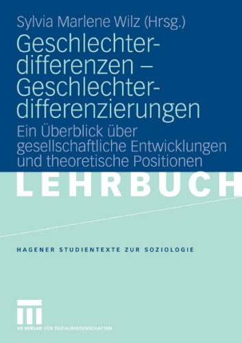 Geschlechterdifferenzen – Geschlechterdifferenzierungen: Ein Uberblick uber gesellschaftliche Entwicklungen und theoretische Positionen (Reihe: Hagener Studientexte zur Soziologie)