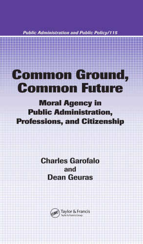 Common Ground, Common Future: Moral Agency in Public Administration, Professions, and Citizenship (Public Administration and Public Policy)