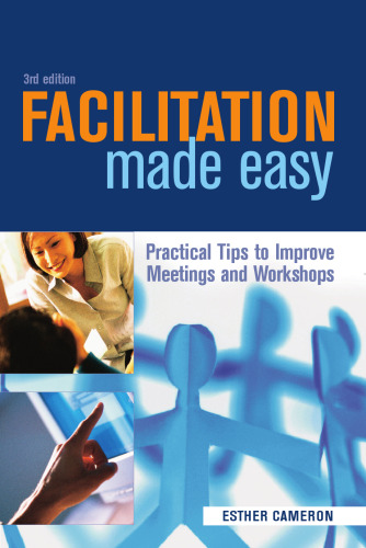 Facilitation Made Easy: Practical Tips to Improve Meetings and Workshops
