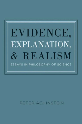 Evidence, Explanation, and Realism: Essays in Philosophy of Science