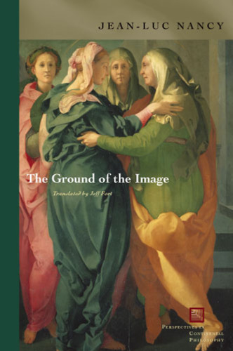The Ground of the Image (Perspectives in Continental Philosophy)