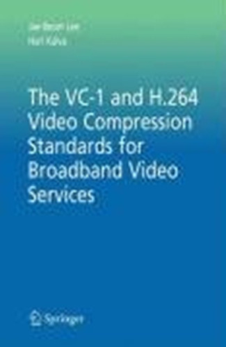 The VC-1 and H.264 Video Compression Standards for Broadband Video Services (Multimedia Systems and Applications)