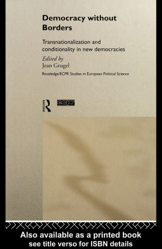 Democracy without Borders: Transnationalisation and Conditionality in New Democracies (Routledge Ecpr Studies in European Political Science, 10)
