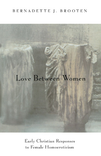 Love Between Women: Early Christian Responses to Female Homoeroticism (The Chicago Series on Sexuality, History, and Society)