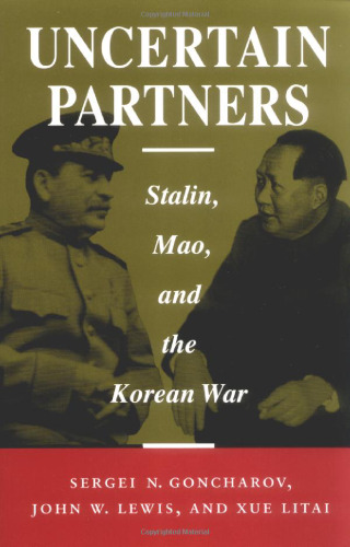 Uncertain Partners: Stalin, Mao, and the Korean War (Studies in International Security and Arms Control)