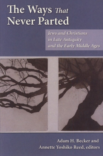 The Ways That Never Parted: Jews and Christians in Late Antiquity and the Early Middle Ages