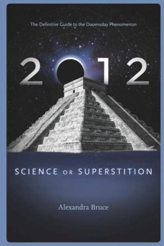 2012: Science or Superstition (The Definitive Guide to the Doomsday Phenomenon)