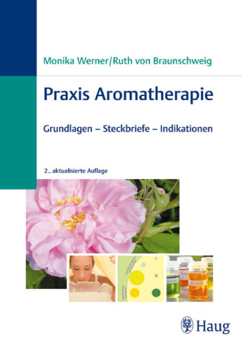 Praxis Aromatherapie: Grundlagen - Steckbriefe - Indikationen, 2.Auflage