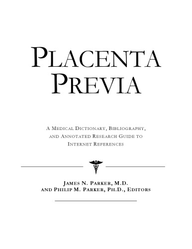 Placenta Previa: A Medical Dictionary, Bibliography, And Annotated Research Guide To Internet References
