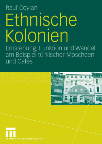 Ethnische Kolonien: Entstehung, Funktion und Wandel am Beispiel turkischer Moscheen und Cafes