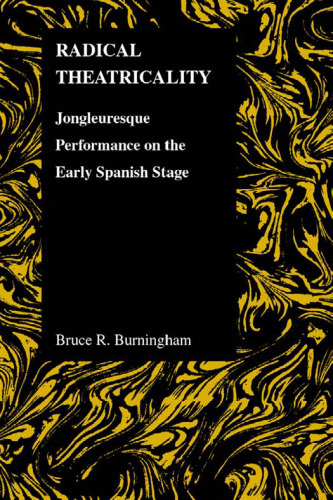 Radical Theatricality: Jongleuresque Performance on the Early Spanish Stage (Prudue Studies in Romance Literatures)