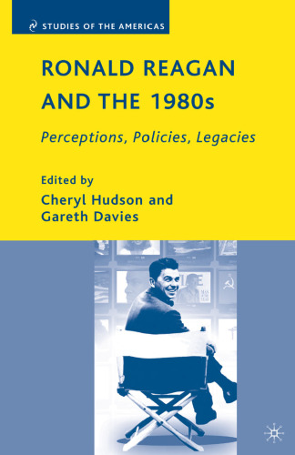 Ronald Reagan and the 1980s: Perceptions, Policies, Legacies (Studies of the Americas)