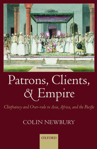 Patrons, Clients, and Empire: Chieftaincy and Over-rule in Asia, Africa, and the Pacific