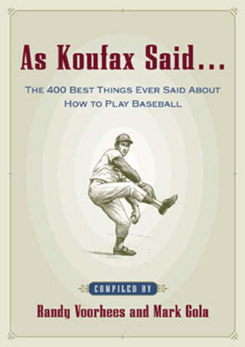 As Koufax Said... : The 400 Greatest Things Ever Said About Baseball