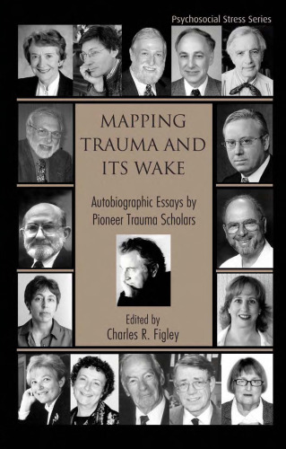 Mapping Trauma and Its Wake:  Autobiographic Essays by Pioneer Trauma Scholars (Routledge Psychosocial Stress Series, 31)