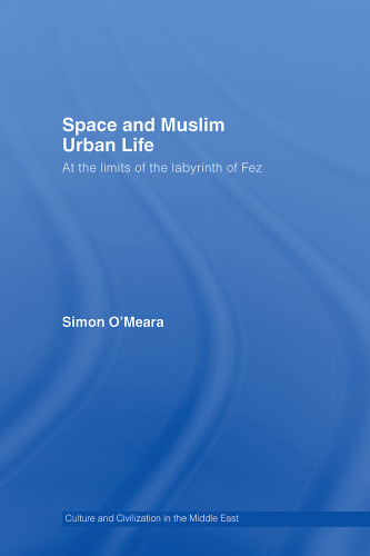 Space and Muslim Urban Life: At the Limits of the Labyrinth of Fez (Culture and Civilization in the Middle East)