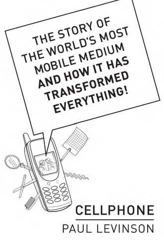 Cellphone: The Story of the World's Most Mobile Medium and How It Has Transformed Everything!
