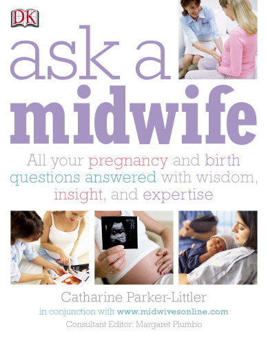 Ask a Midwife: All Your Pregnancy and Birth Questions Answered with Wisdom, Insight and Expetise