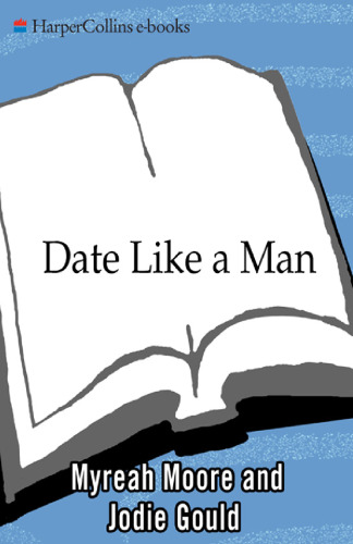 Date Like A Man: What Men Know About Dating and Are Afraid You'll Find Out