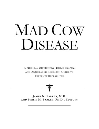 Mad Cow Disease - A Medical Dictionary, Bibliography, and Annotated Research Guide to Internet References