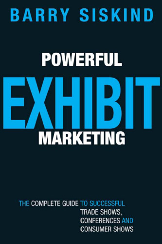 Powerful Exhibit Marketing: The Complete Guide to Successful Trade Shows, Conferences, and Consumer Shows