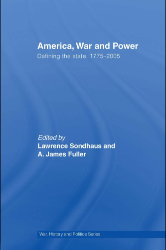 America, War and Power: Defining the State, 1775-2005 (War, History and Politics)