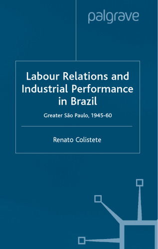 Labour Relations and Industrial Performance in Brazil: Greater Sao Paulo, 1945-1960 (St. Antony's)
