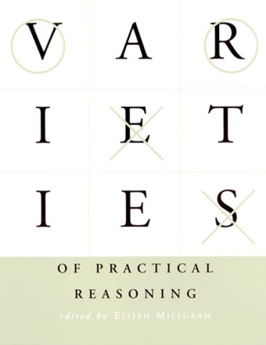 Varieties of Practical Reasoning (Bradford Books)
